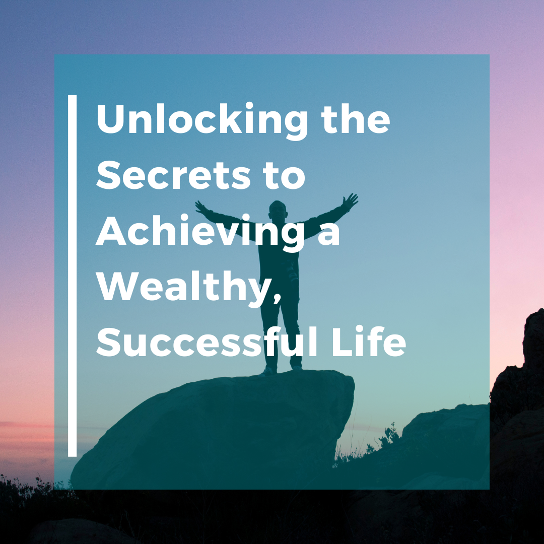 Unlocking the Secrets to Achieving a Wealthy, Successful Life