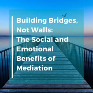 Building Bridges, Not Walls: The Social and Emotional Benefits of Mediation