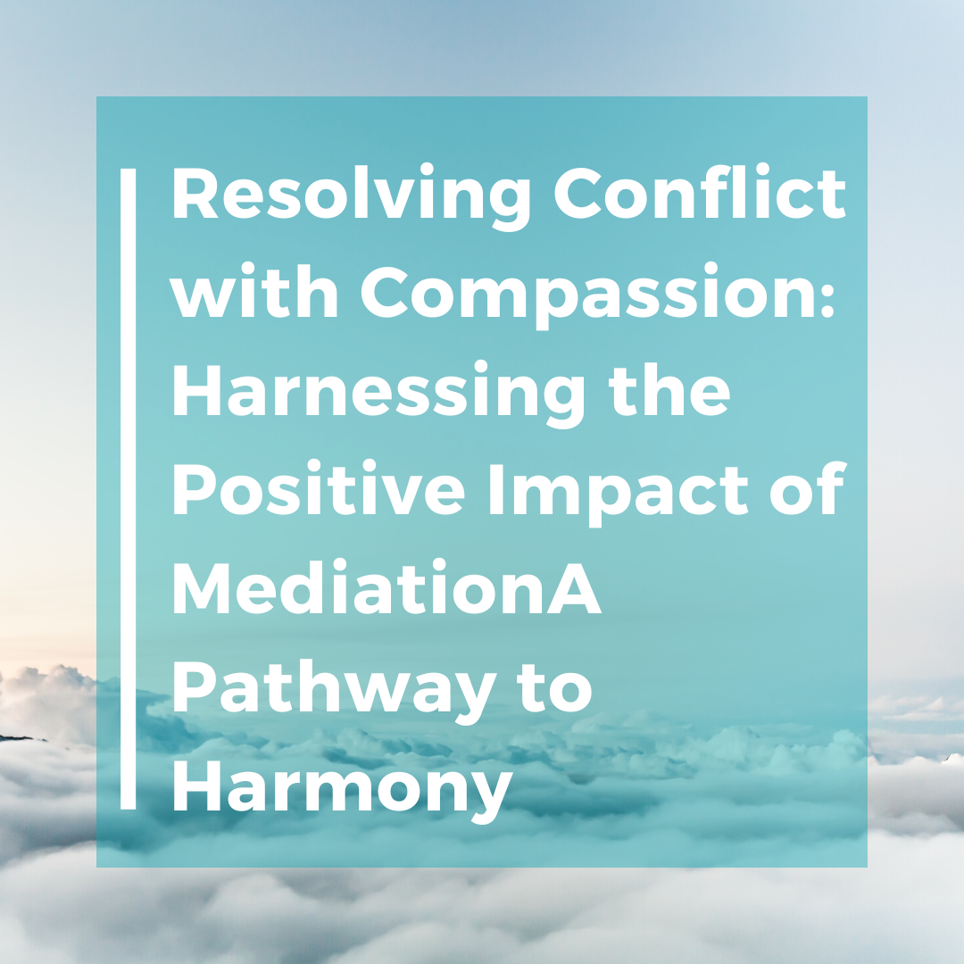 Resolving Conflict with Compassion: Harnessing the Positive Impact of Mediation